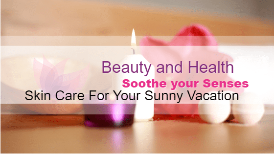 Skin Care For Your Sunny Vacation